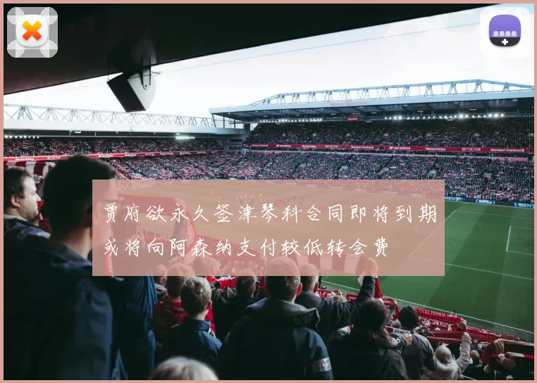 贾府欲永久签津琴科合同即将到期或将向阿森纳支付较低转会费