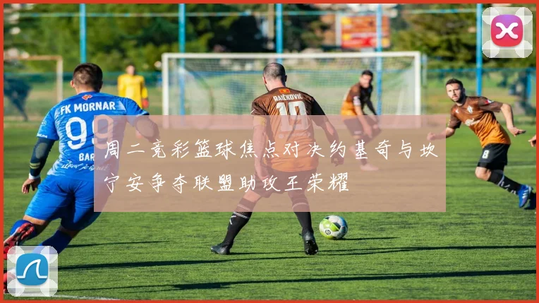 周二竞彩篮球焦点对决约基奇与坎宁安争夺联盟助攻王荣耀